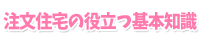 注文住宅の役立つ基本知識